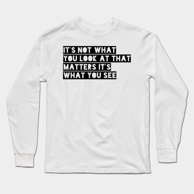 it's not what you look at that matters it's what you see Long Sleeve T-Shirt by GMAT